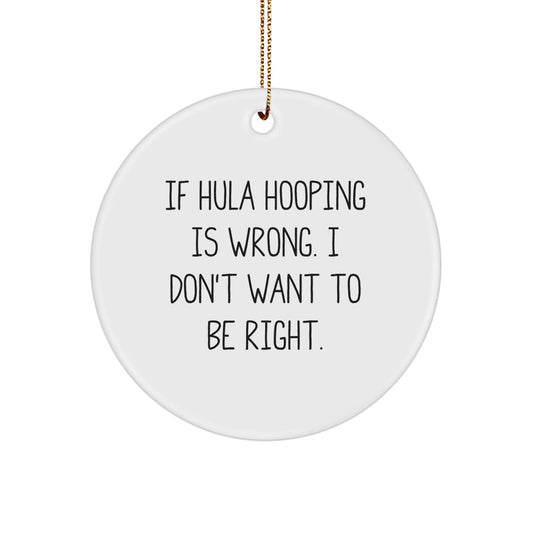 Hula Hooping Fun Circle Ornament, 'If Hula Hooping Is Wrong. I Don't Want To Be Right.' Gifts from Friends to Hula Hooping Enthusiasts for Christmas - The Buy Boom