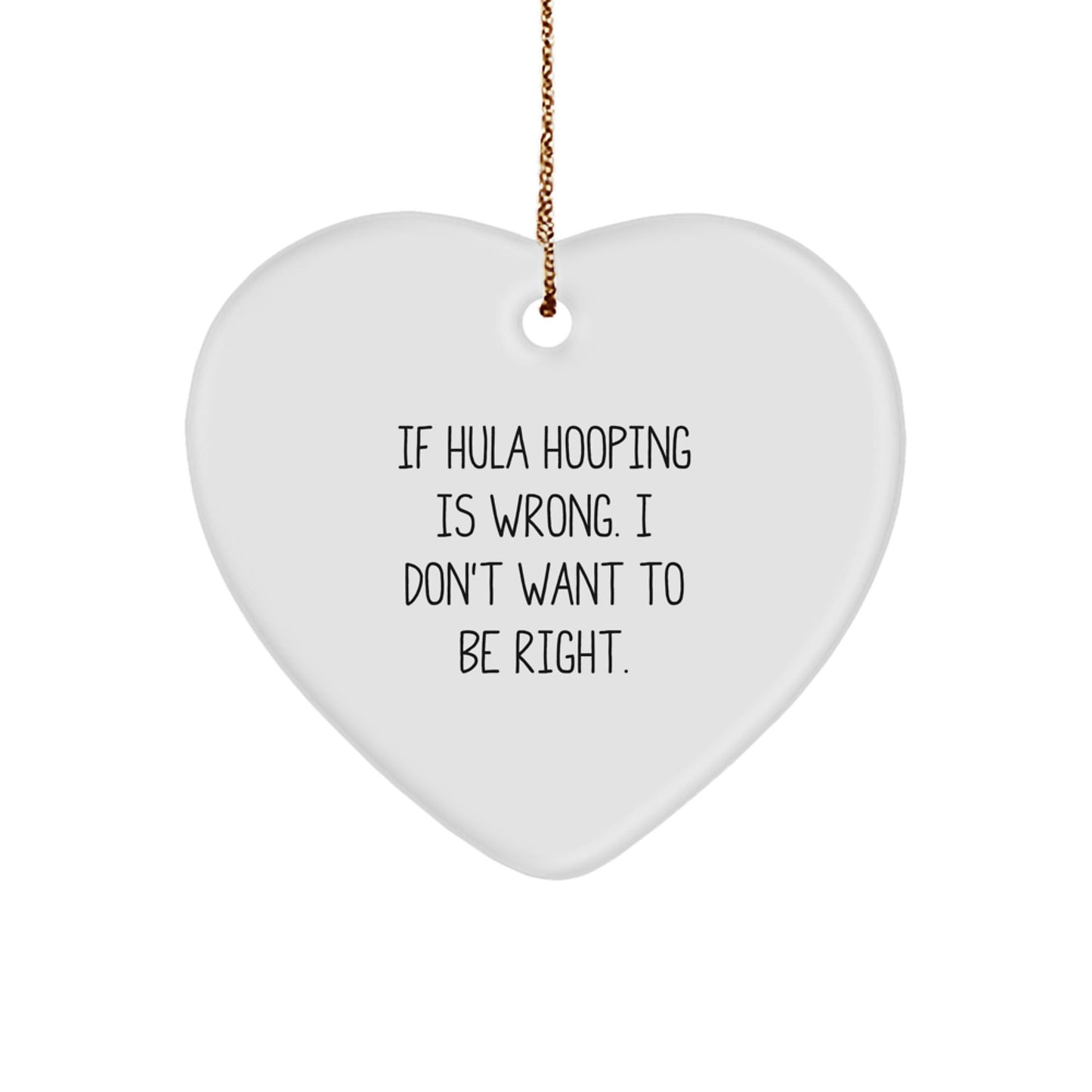 Hula Hooping Fun, Heart Ornament Gifts for Women from Friends, 'If Hula Hooping Is Wrong, I Don't Want To Be Right' Christmas Decor - The Buy Boom