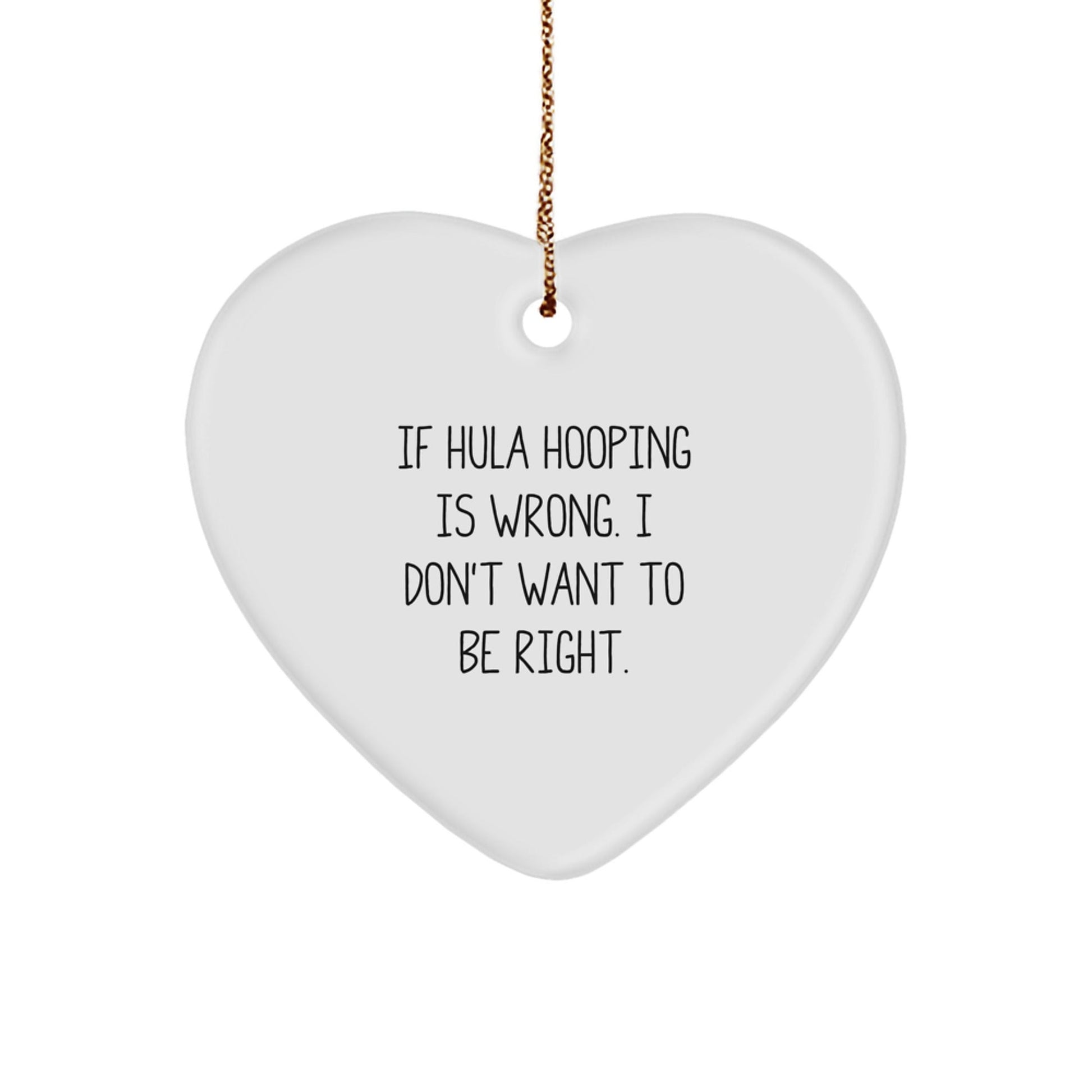 Hula Hooping Fun, Heart Ornament Gifts for Women from Friends, 'If Hula Hooping Is Wrong, I Don't Want To Be Right' Christmas Decor - The Buy Boom