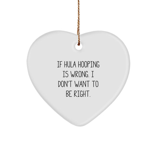 Hula Hooping Fun, Heart Ornament Gifts for Women from Friends, 'If Hula Hooping Is Wrong, I Don't Want To Be Right' Christmas Decor - The Buy Boom