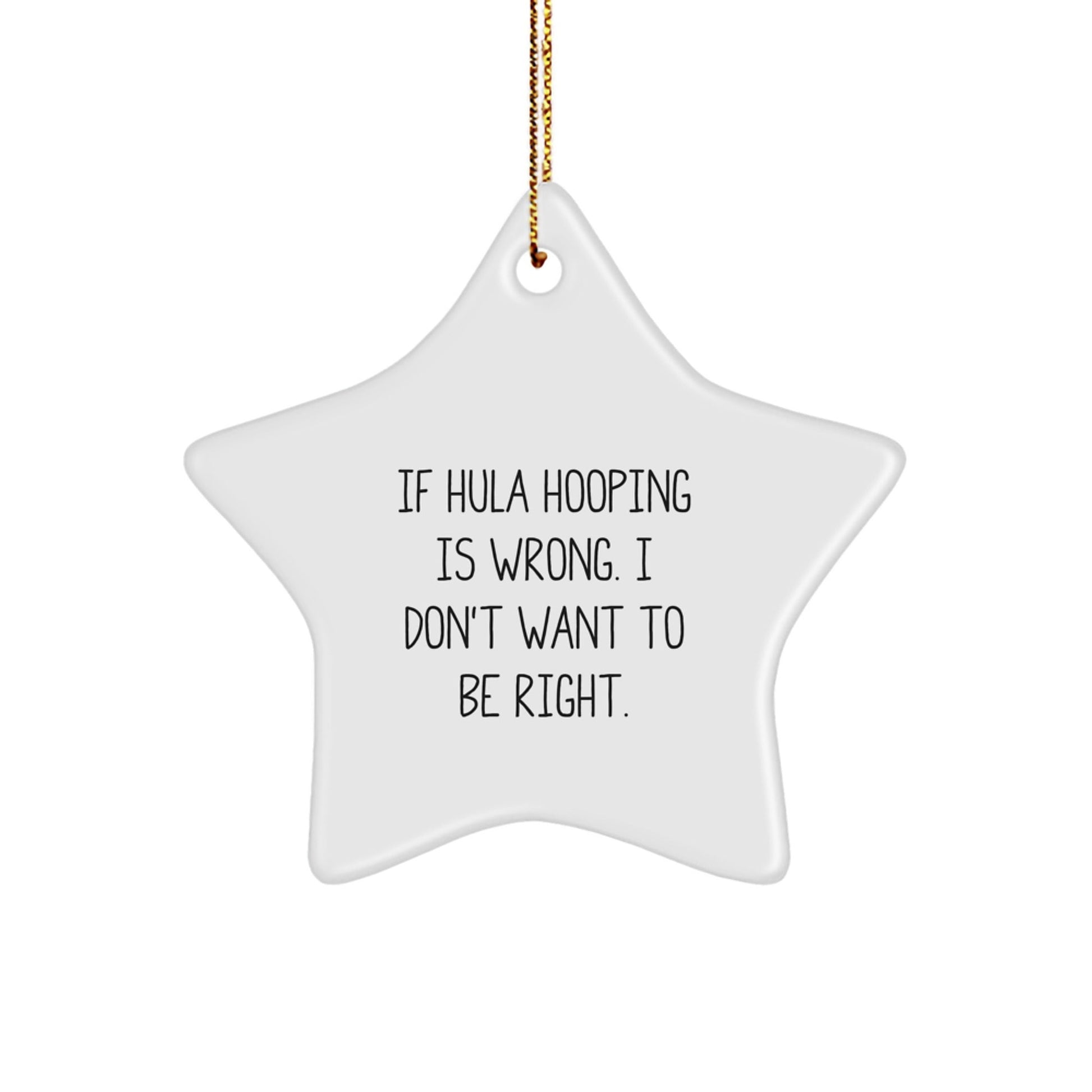 Hula Hooping Fun, 'If Hula Hooping Is Wrong. I Don't Want To Be Right.' Star Ornament, Gifts from Family to Hula Hooping Enthusiasts, Perfect for Christmas - The Buy Boom