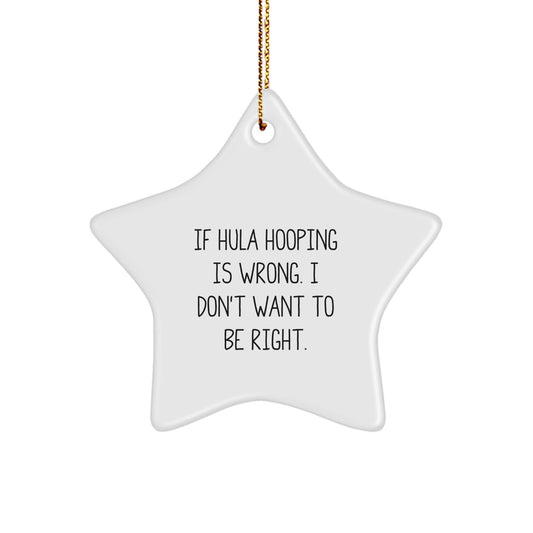 Hula Hooping Fun, 'If Hula Hooping Is Wrong. I Don't Want To Be Right.' Star Ornament, Gifts from Family to Hula Hooping Enthusiasts, Perfect for Christmas - The Buy Boom