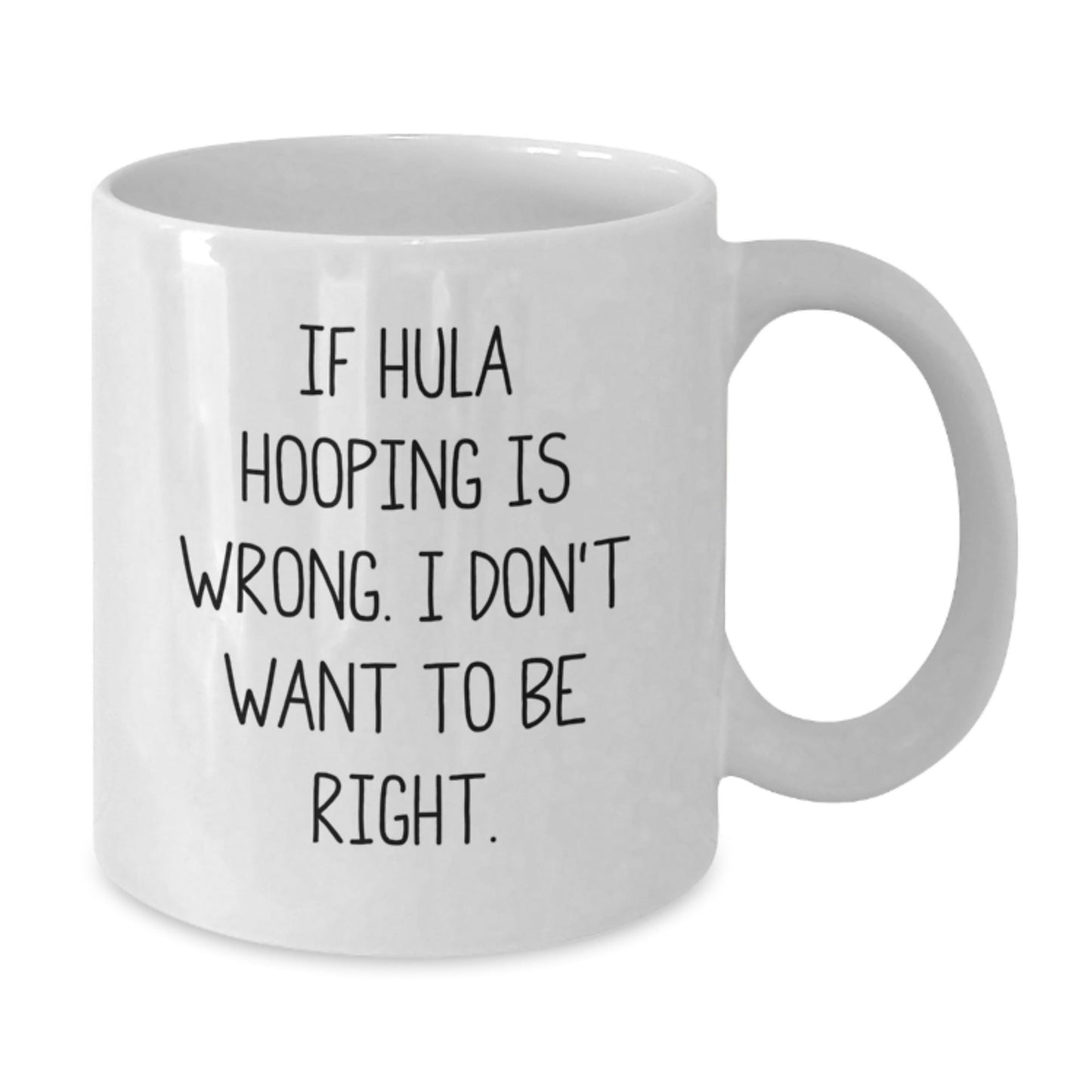 Hula Hooping Gifts for Graduate Friends, Funny White Coffee Mug, If Hula Hooping Is Wrong I Don't Want To Be Right, Gifts from Family for Hula Hooping Enthusiast - The Buy Boom