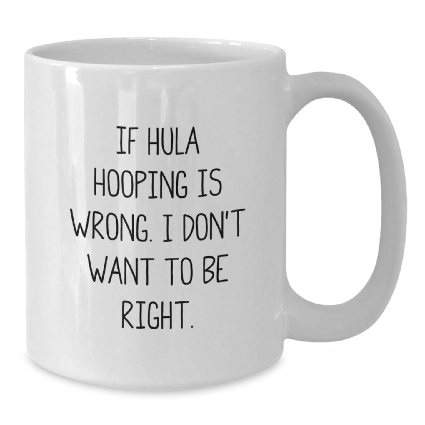 Hula Hooping Gifts for Graduate Friends, Funny White Coffee Mug, If Hula Hooping Is Wrong I Don't Want To Be Right, Gifts from Family for Hula Hooping Enthusiast - The Buy Boom