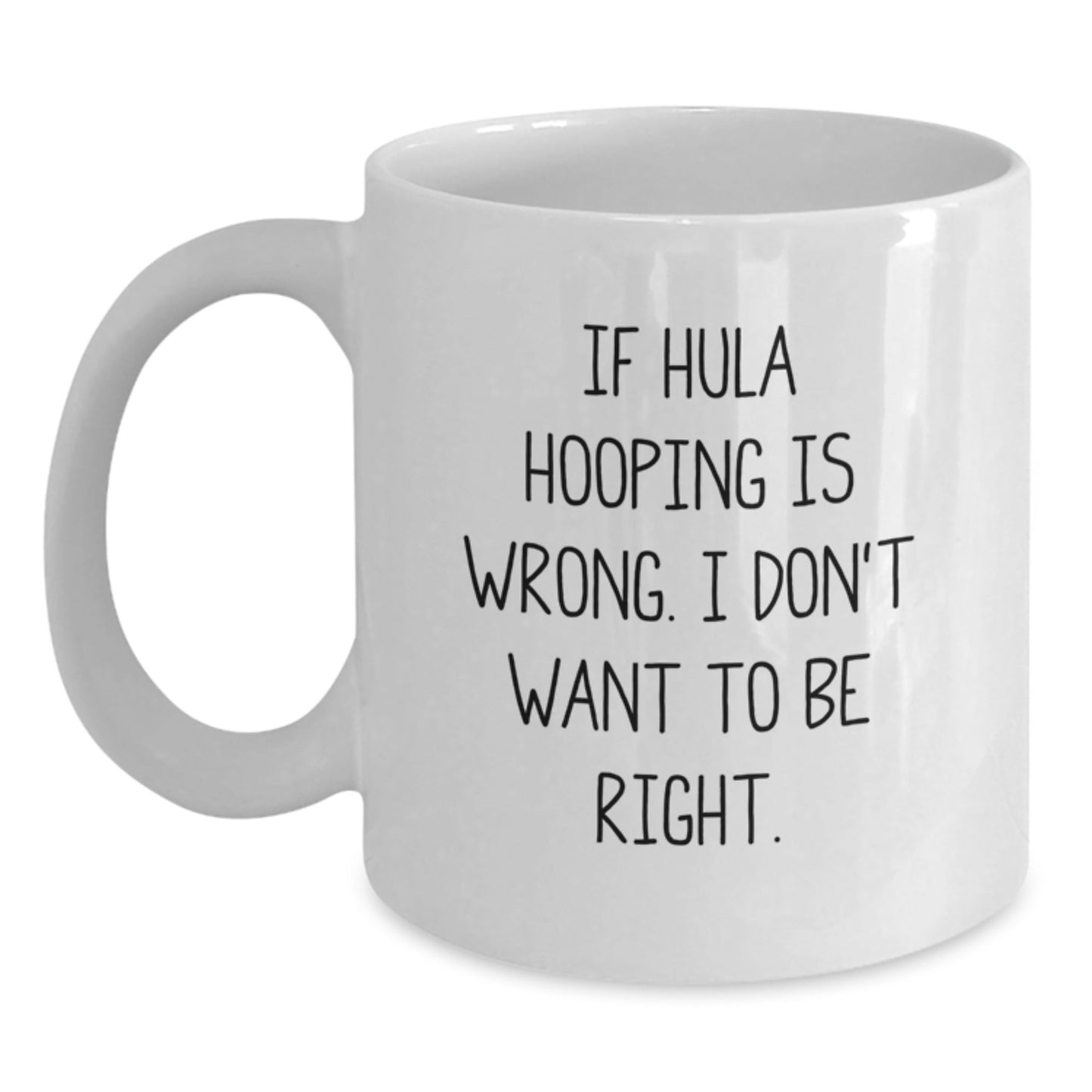 Hula Hooping Gifts for Graduate Friends, Funny White Coffee Mug, If Hula Hooping Is Wrong I Don't Want To Be Right, Gifts from Family for Hula Hooping Enthusiast - The Buy Boom