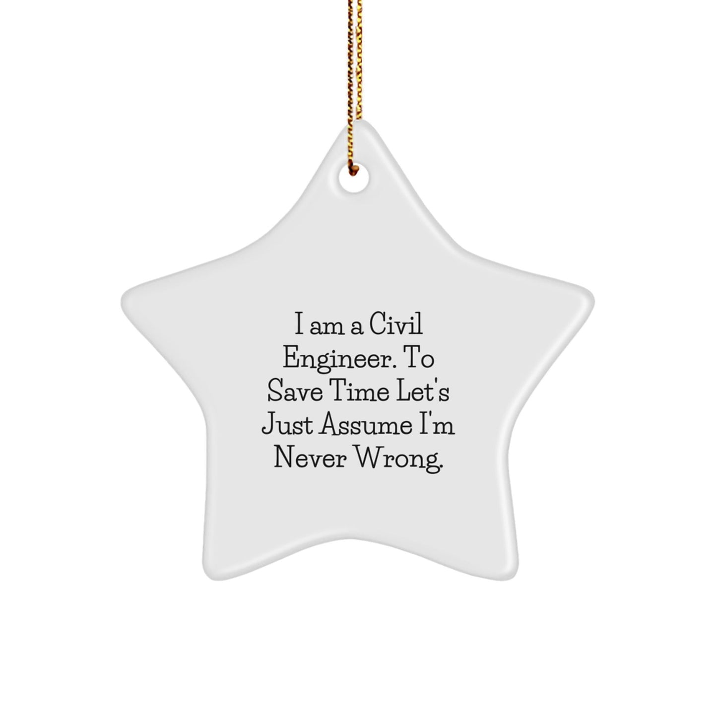 Humorous Civil Engineer Star Ornament Gifts from Friends for Christmas - 'I Am A Civil Engineer. To Save Time Let's Just Assume I'm Never Right.' - The Buy Boom