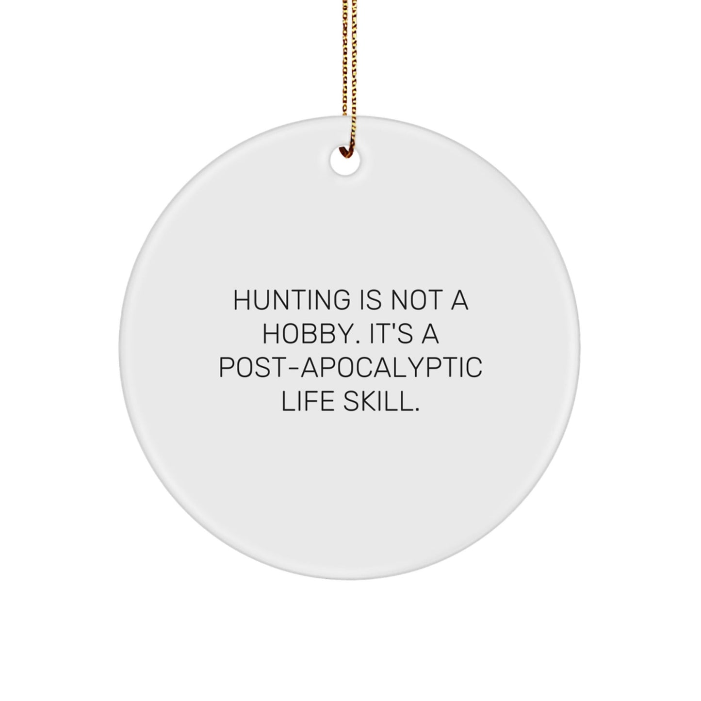 Hunting Gifts for Friends from - Funny Circle Ornament, 'Hunting Is Not A Hobby. It's A Post - apocalyptic Life Skill.' Christmas Unique Gifts - The Buy Boom
