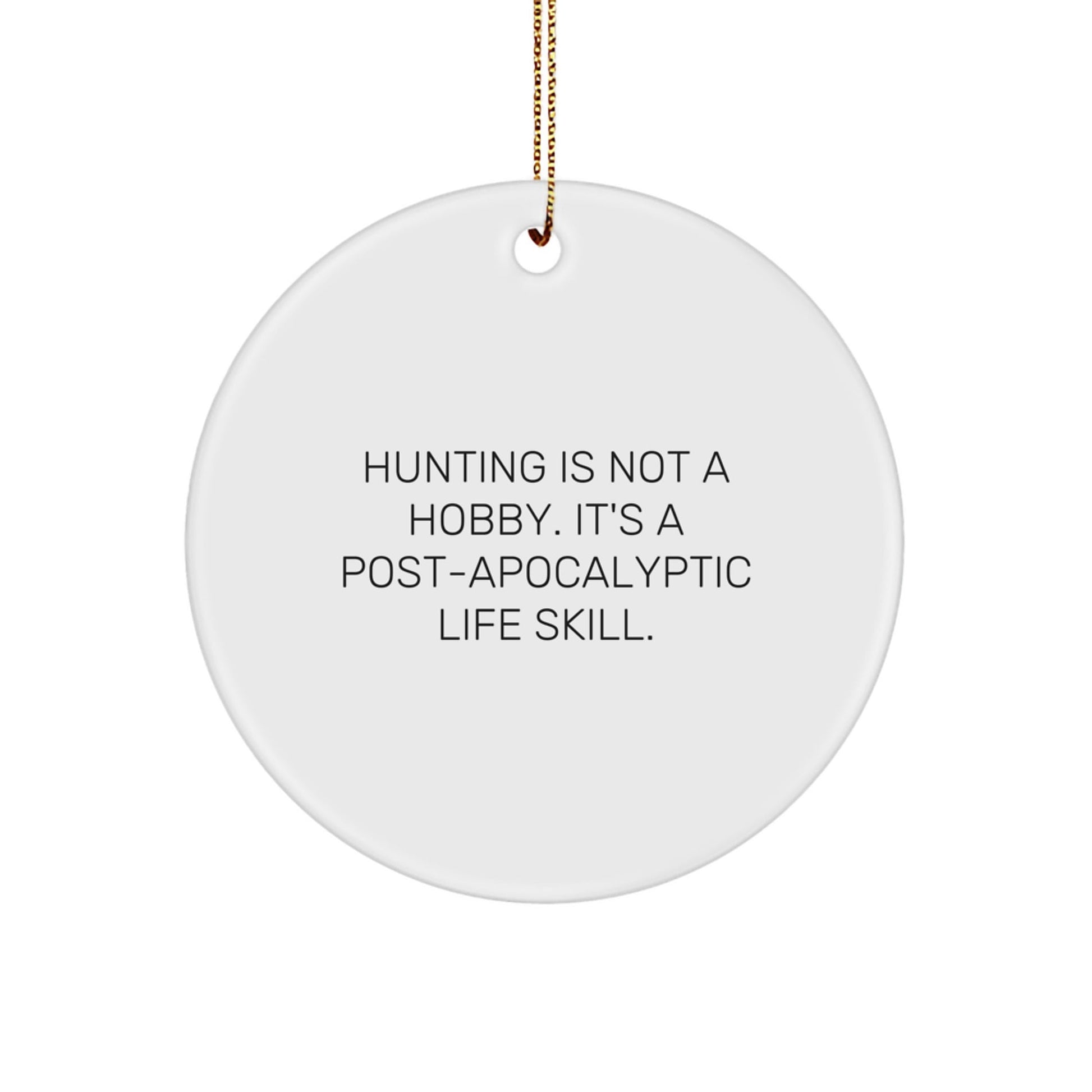 Hunting Gifts for Friends from - Funny Circle Ornament, 'Hunting Is Not A Hobby. It's A Post - apocalyptic Life Skill.' Christmas Unique Gifts - The Buy Boom