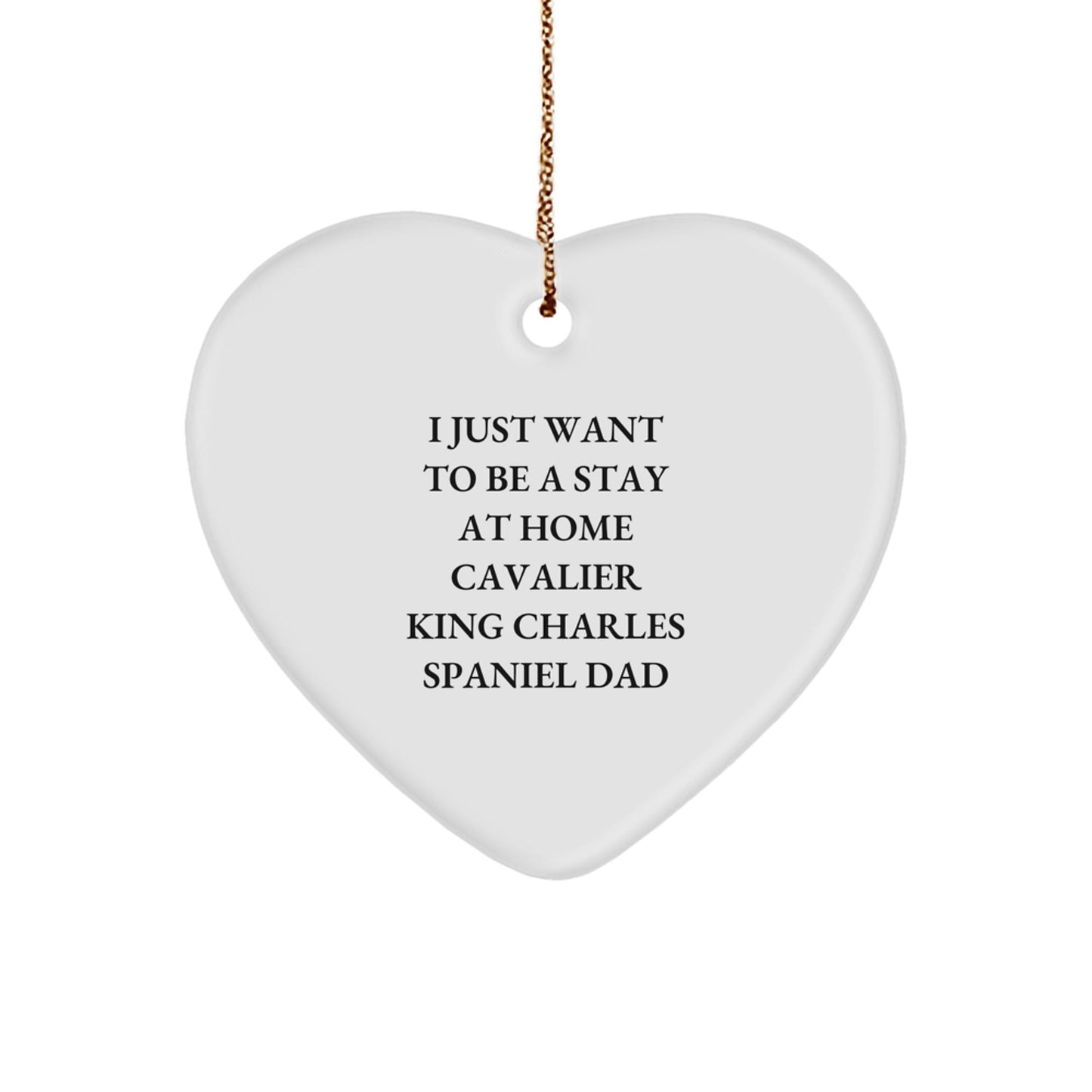 'I Just Want To Be A Stay At Home Cavalier King Charles Spaniel Dad' Funny Christmas Unique Gift for Cavalier King Charles Spaniel Dog Owners from Friends and Family - Heart Ornament - The Buy Boom