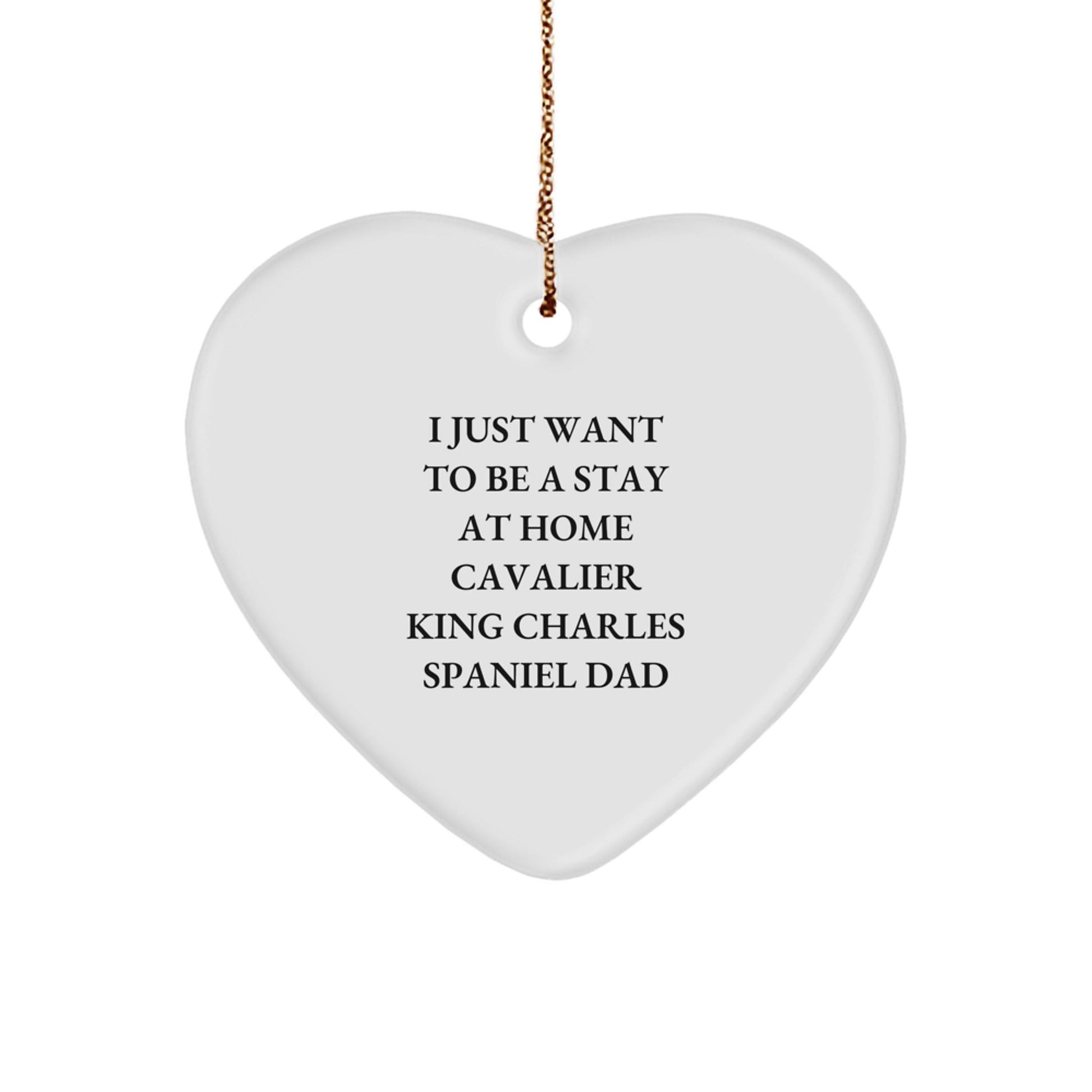 'I Just Want To Be A Stay At Home Cavalier King Charles Spaniel Dad' Funny Christmas Unique Gift for Cavalier King Charles Spaniel Dog Owners from Friends and Family - Heart Ornament - The Buy Boom