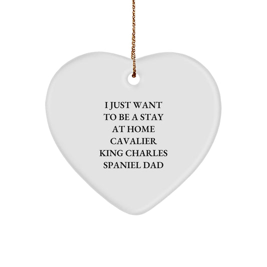 'I Just Want To Be A Stay At Home Cavalier King Charles Spaniel Dad' Funny Christmas Unique Gift for Cavalier King Charles Spaniel Dog Owners from Friends and Family - Heart Ornament - The Buy Boom