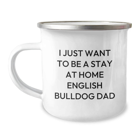 I Just Want To Be A Stay At Home English Bulldog Dad Funny Camping Mug Gifts for English Bulldog Lovers, Graduation Unique Gifts from Family, Friends, Coworkers - English Bulldog Dad - The Buy Boom
