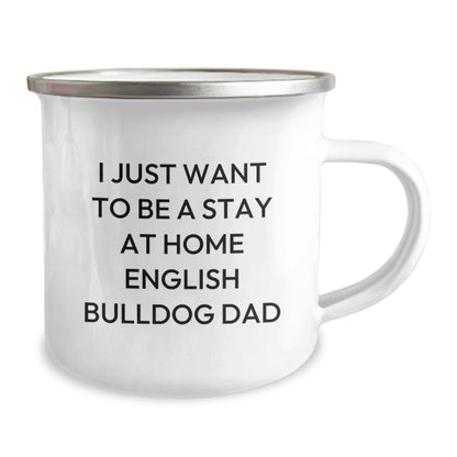 I Just Want To Be A Stay At Home English Bulldog Dad Funny Camping Mug Gifts for English Bulldog Lovers, Graduation Unique Gifts from Family, Friends, Coworkers - English Bulldog Dad - The Buy Boom