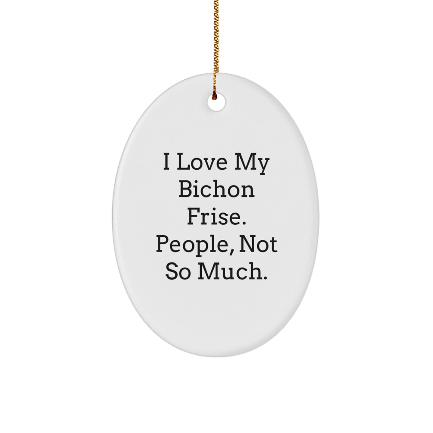 'I Love My Bichon Frise, People Not So Much!' Bichon Frise Dog Oval Ornament Gifts from Family, Friends, or Coworkers for Bichon Frise Dog Lovers - Unique Christmas Unique Gifts - The Buy Boom