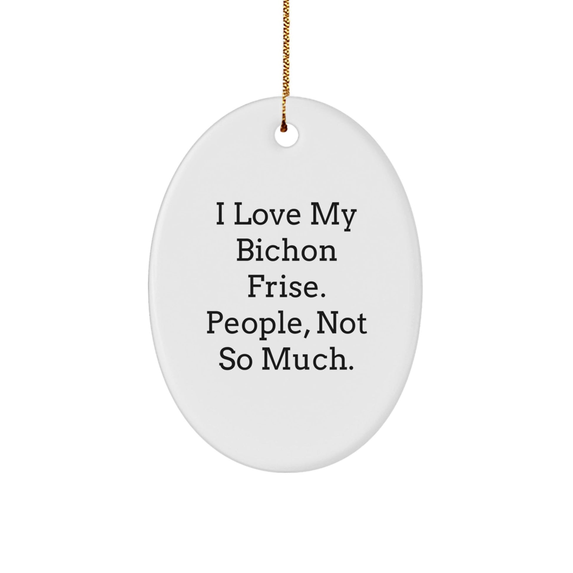 'I Love My Bichon Frise, People Not So Much!' Bichon Frise Dog Oval Ornament Gifts from Family, Friends, or Coworkers for Bichon Frise Dog Lovers - Unique Christmas Unique Gifts - The Buy Boom