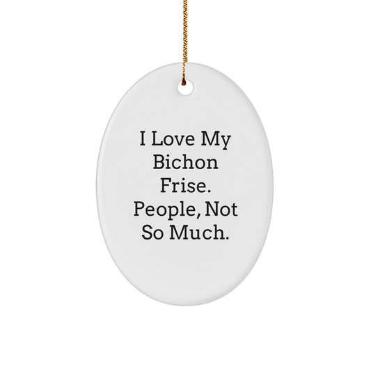 'I Love My Bichon Frise, People Not So Much!' Bichon Frise Dog Oval Ornament Gifts from Family, Friends, or Coworkers for Bichon Frise Dog Lovers - Unique Christmas Unique Gifts - The Buy Boom