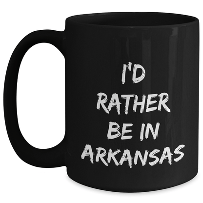 I'd Rather Be In Arkansas Funny Black Coffee Mug Gifts from Men for Father's Day - The Buy Boom
