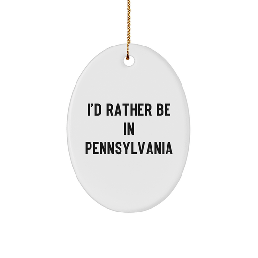 I'd Rather Be In Pennsylvania Oval Ornament Gifts From Men to Family, Unique Christmas Unique Gift Ideas, Funny Quote Pennsylvania Gifts - The Buy Boom