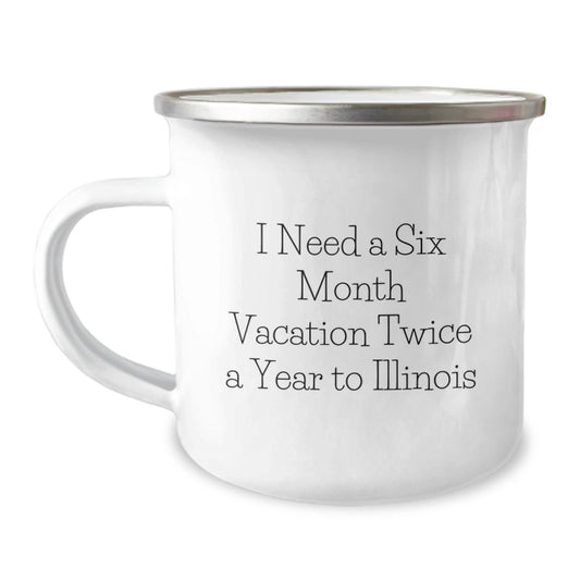 Illinois Adventures Gifts from Friends to Family Camping Mug, I Need A Six Month Vacation Twice A Year To Illinois Funny Quote Birthday Unique Gifts - The Buy Boom
