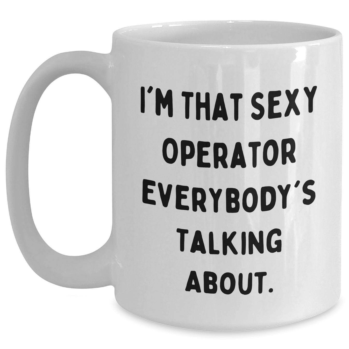 I'm That Sexy Operator Everyone Talks About – Funny Mug Gift - The Buy Boom