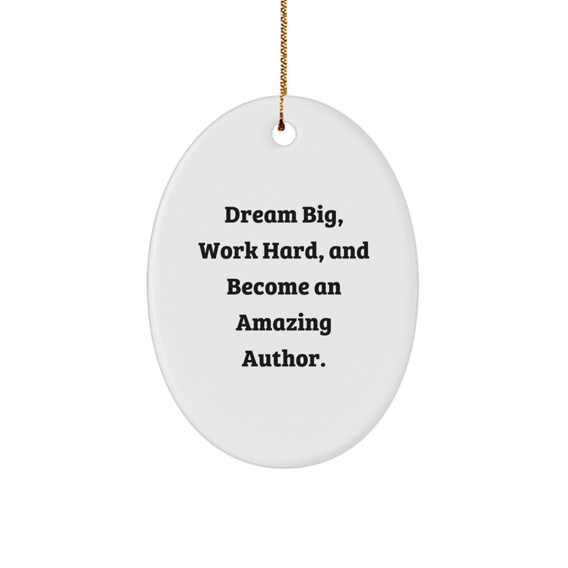 Inspirational Author Gifts, Oval Ornament for Christmas Unique Gifts from Men, Women, Friends, Coworkers to Family and Author, Dream Big, Work Hard, And Become An Amazing Author. - The Buy Boom