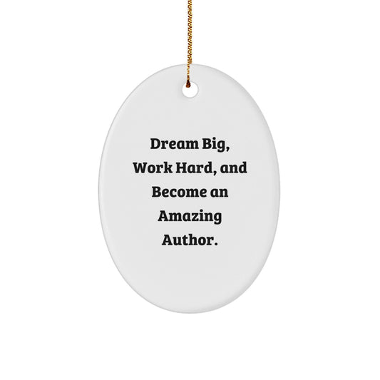 Inspirational Author Gifts, Oval Ornament for Christmas Unique Gifts from Men, Women, Friends, Coworkers to Family and Author, Dream Big, Work Hard, And Become An Amazing Author. - The Buy Boom