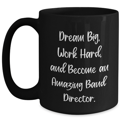 Inspirational Band Director Gifts from Friends and Family - 'Dream Big, Work Hard, And Become An Amazing Band Director.' Quote on Black Coffee Mug for Graduation - The Buy Boom