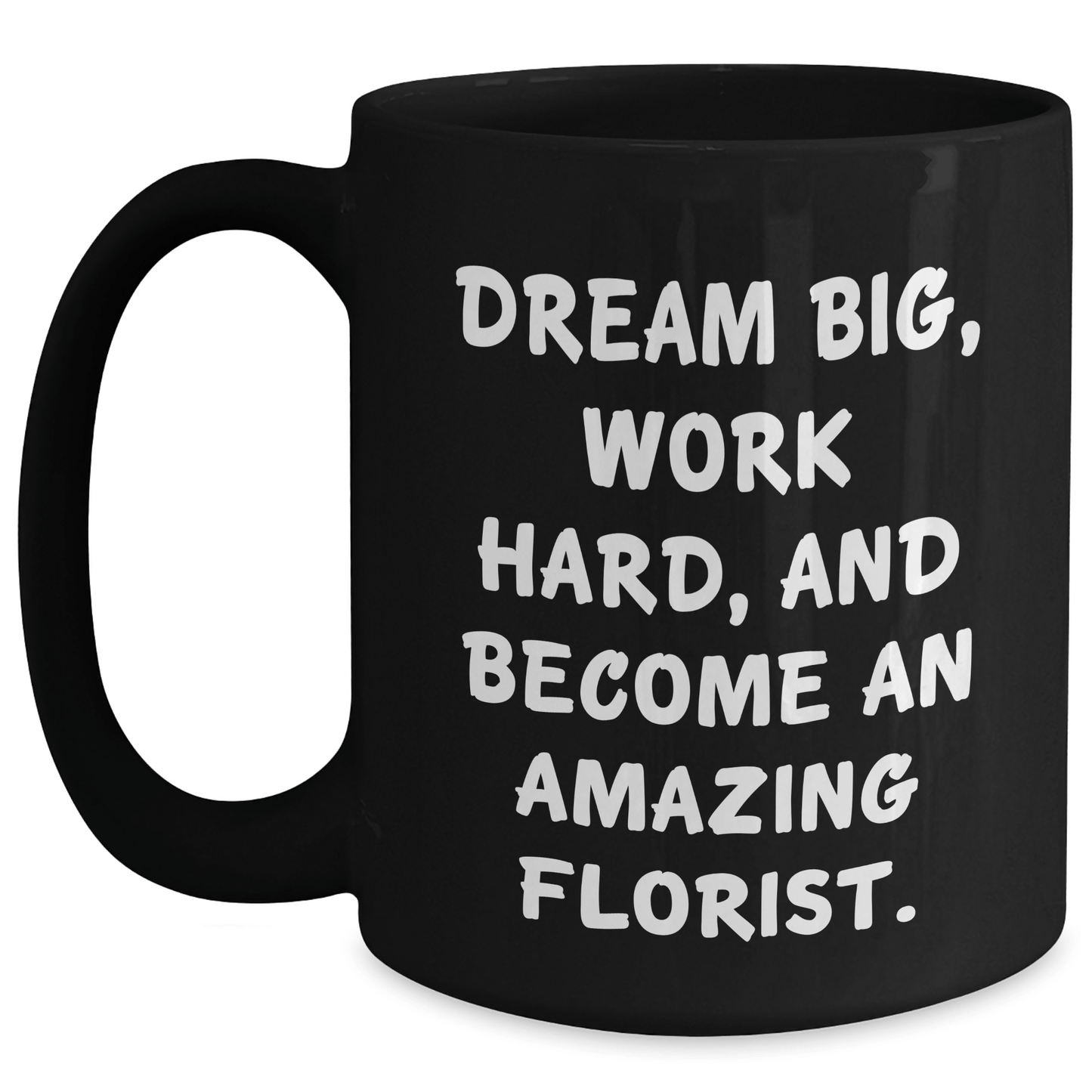Inspirational Florist Gifts from Friends to Amazing Florist Graduates, Black Coffee Mug with 'Dream Big, Work Hard, And Become An Amazing Florist.' Quote, 11oz or 15oz - The Buy Boom