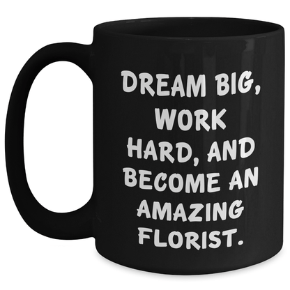 Inspirational Florist Gifts from Friends to Amazing Florist Graduates, Black Coffee Mug with 'Dream Big, Work Hard, And Become An Amazing Florist.' Quote, 11oz or 15oz - The Buy Boom