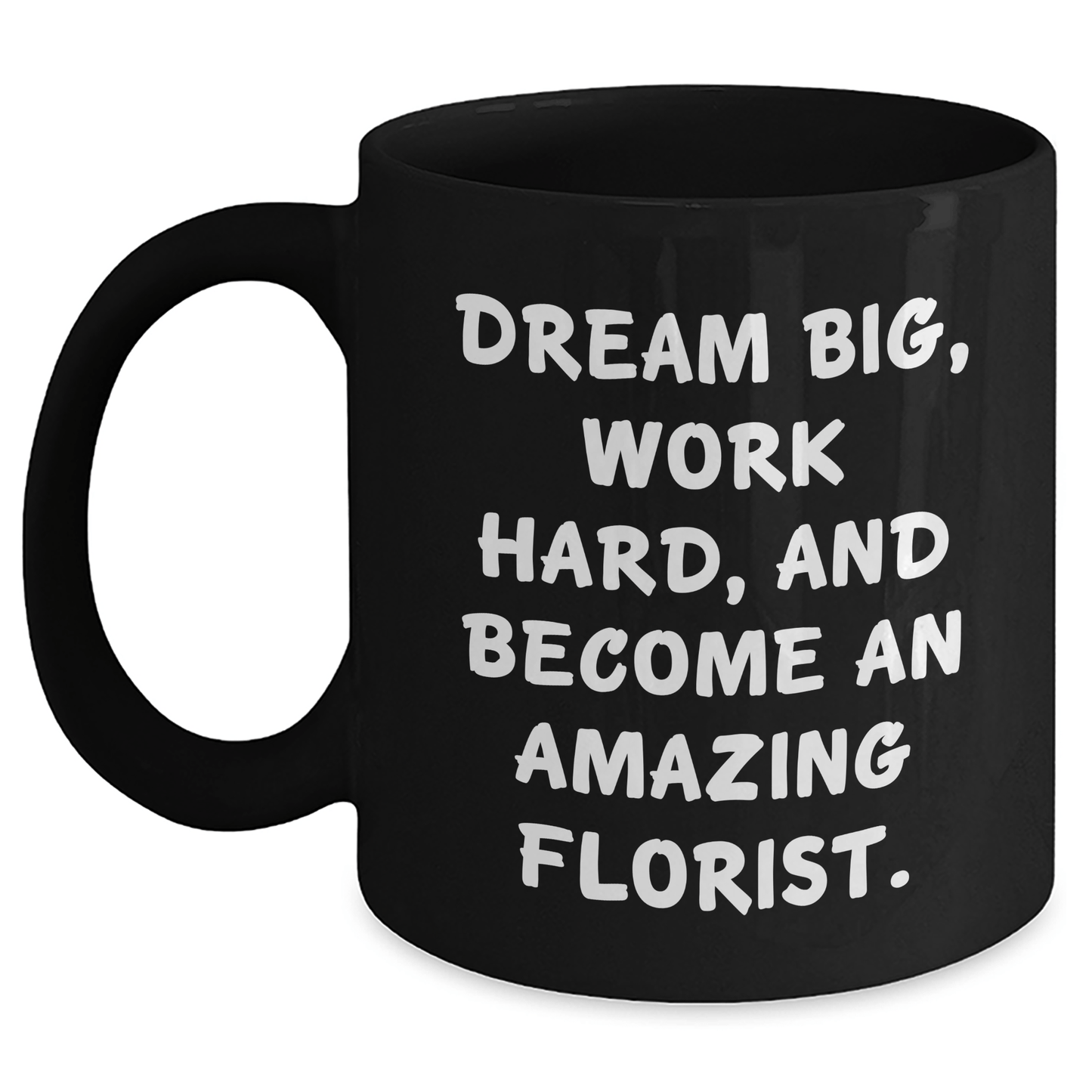 Inspirational Florist Gifts from Friends to Amazing Florist Graduates, Black Coffee Mug with 'Dream Big, Work Hard, And Become An Amazing Florist.' Quote, 11oz or 15oz - The Buy Boom