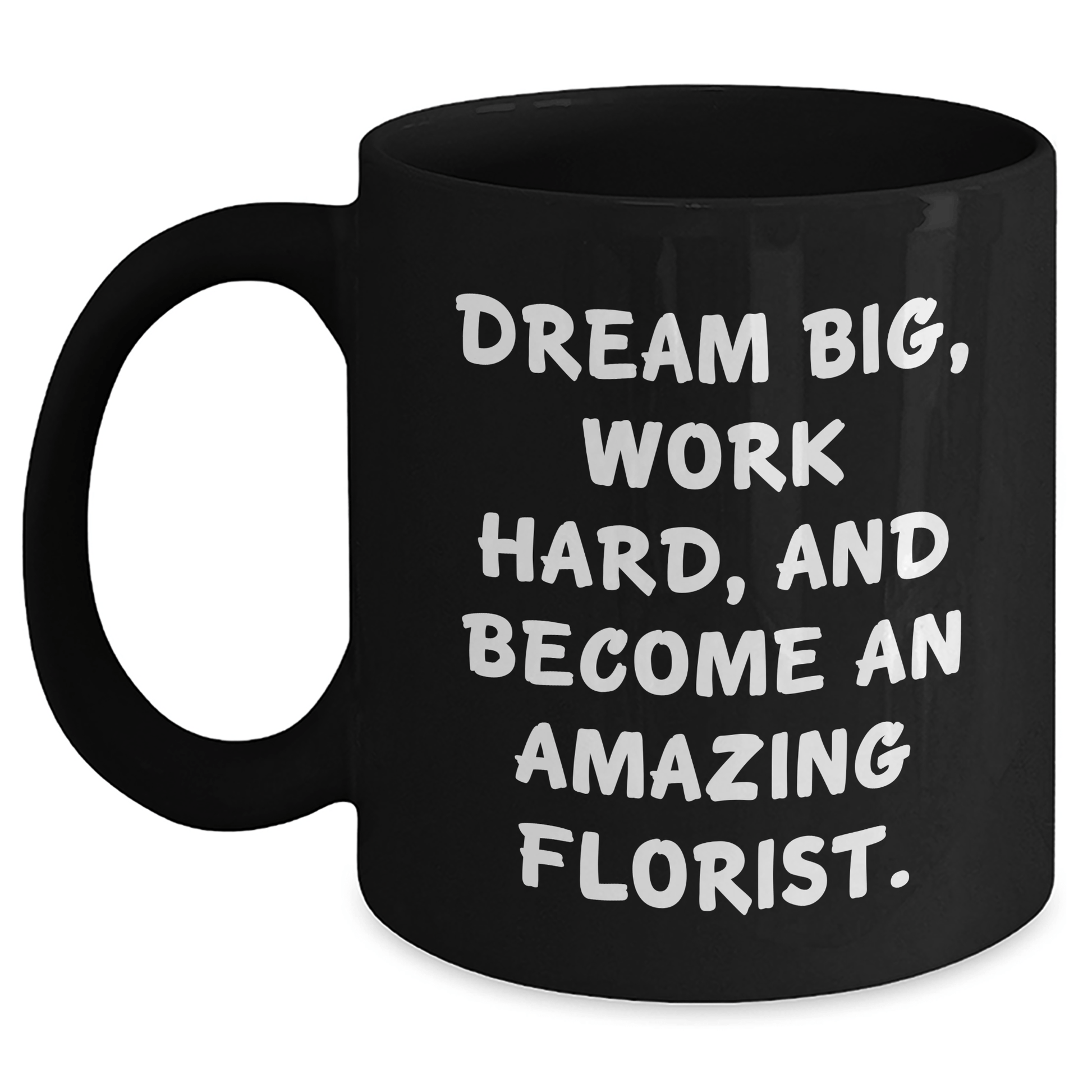 Inspirational Florist Gifts from Friends to Amazing Florist Graduates, Black Coffee Mug with 'Dream Big, Work Hard, And Become An Amazing Florist.' Quote, 11oz or 15oz - The Buy Boom