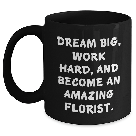 Inspirational Florist Gifts from Friends to Amazing Florist Graduates, Black Coffee Mug with 'Dream Big, Work Hard, And Become An Amazing Florist.' Quote, 11oz or 15oz - The Buy Boom