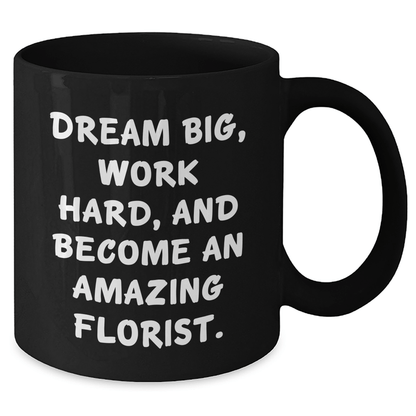 Inspirational Florist Gifts from Friends to Amazing Florist Graduates, Black Coffee Mug with 'Dream Big, Work Hard, And Become An Amazing Florist.' Quote, 11oz or 15oz - The Buy Boom