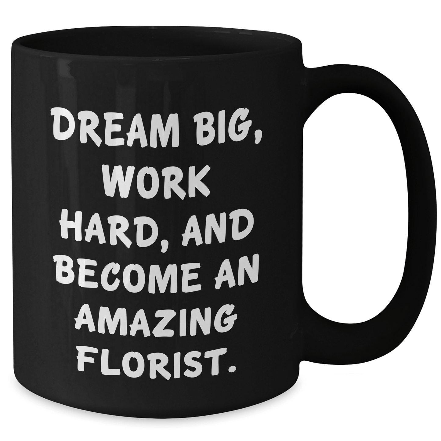 Inspirational Florist Gifts from Friends to Amazing Florist Graduates, Black Coffee Mug with 'Dream Big, Work Hard, And Become An Amazing Florist.' Quote, 11oz or 15oz - The Buy Boom