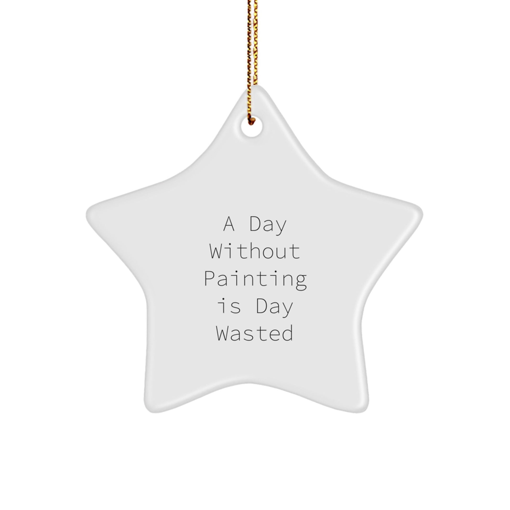 Inspirational Painting Gifts from Friends, Family, or Coworkers - Star Ornament for Painting Enthusiasts, A Day Without Painting Is Day Wasted, Christmas Unique - The Buy Boom