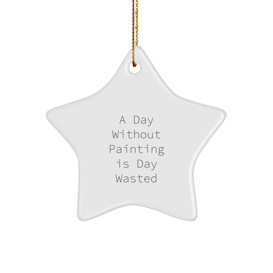 Inspirational Painting Gifts from Friends, Family, or Coworkers - Star Ornament for Painting Enthusiasts, A Day Without Painting Is Day Wasted, Christmas Unique - The Buy Boom