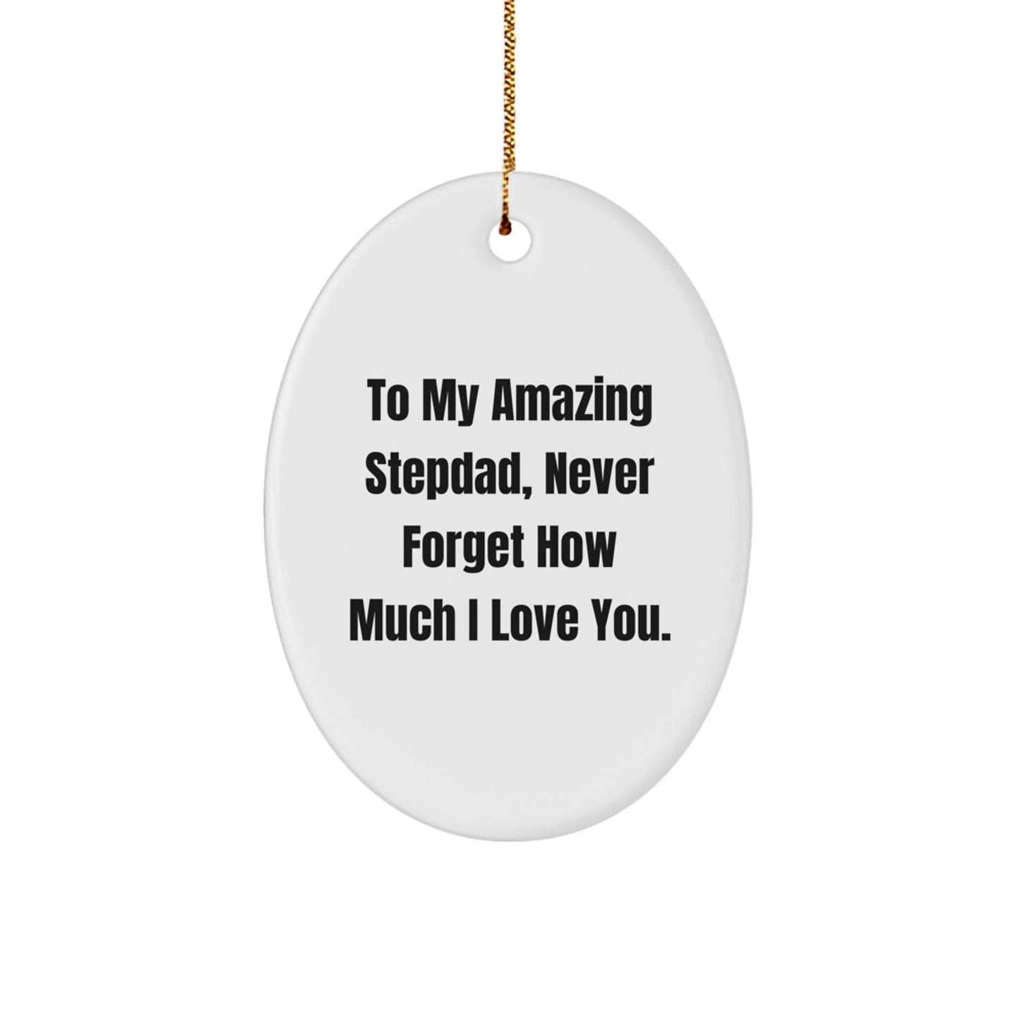 Inspirational Stepdad Gifts, To My Amazing Stepdad, Never Forget How Much I Love You., Oval Ornament, Christmas Unique - The Buy Boom