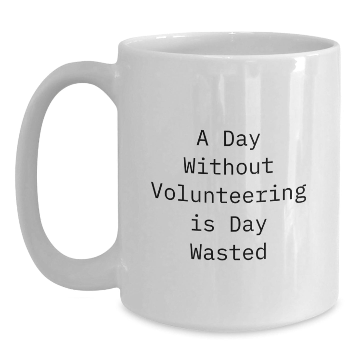 Inspirational Volunteering Gifts from Friends, Funny White Coffee Mug for Volunteers, A Day Without Volunteering Is Day Wasted Birthday Unique Gifts - The Buy Boom