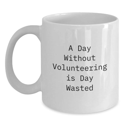 Inspirational Volunteering Gifts from Friends, Funny White Coffee Mug for Volunteers, A Day Without Volunteering Is Day Wasted Birthday Unique Gifts - The Buy Boom