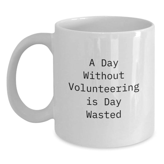 Inspirational Volunteering Gifts from Friends, Funny White Coffee Mug for Volunteers, A Day Without Volunteering Is Day Wasted Birthday Unique Gifts - The Buy Boom