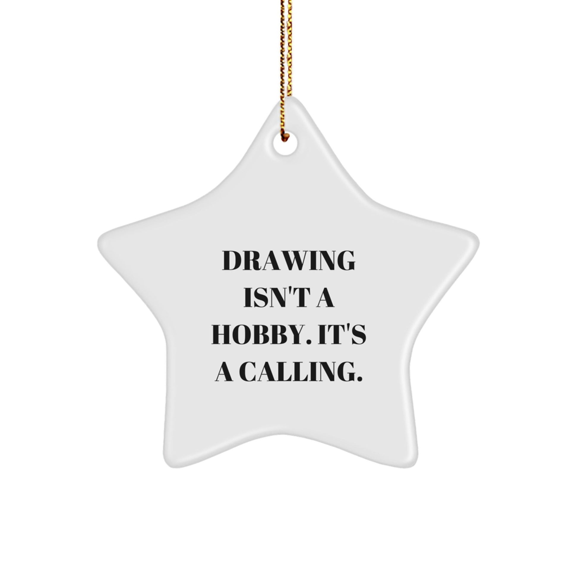 Inspiring Drawing Enthusiasts Star Ornament Gifts from Family and Friends for Christmas Unique Decorations - 'Drawing Isn't A Hobby. It's A Calling.' - The Buy Boom