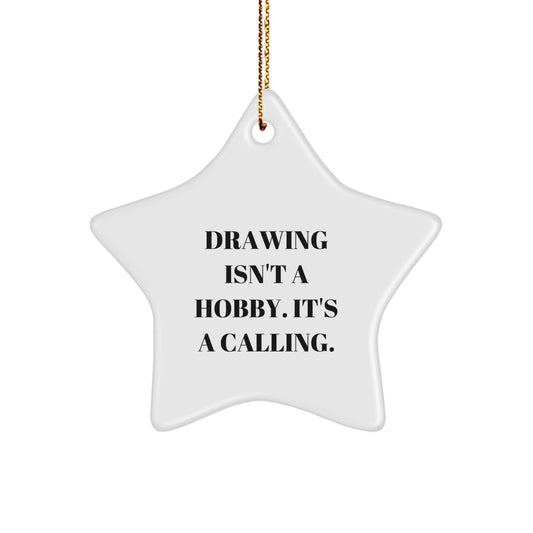 Inspiring Drawing Enthusiasts Star Ornament Gifts from Family and Friends for Christmas Unique Decorations - 'Drawing Isn't A Hobby. It's A Calling.' - The Buy Boom