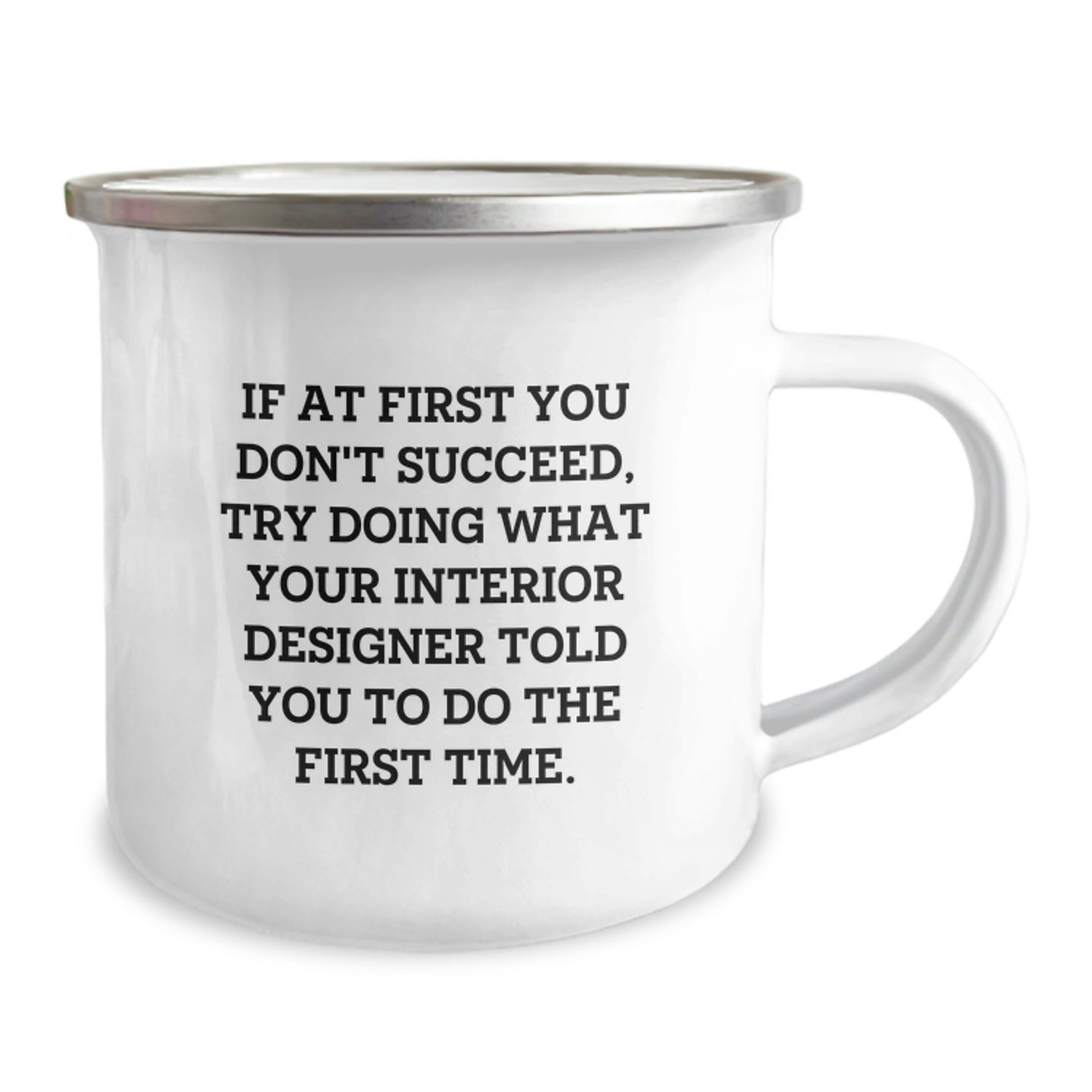 Interior Designer Christmas Unique Gifts from Friends Camping Mug - Funny Quote 'If At First You Don't Succeed, Try Doing What Your Interior Designer Told You To Do The First Time.' - The Buy Boom