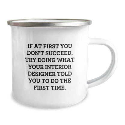 Interior Designer Christmas Unique Gifts from Friends Camping Mug - Funny Quote 'If At First You Don't Succeed, Try Doing What Your Interior Designer Told You To Do The First Time.' - The Buy Boom