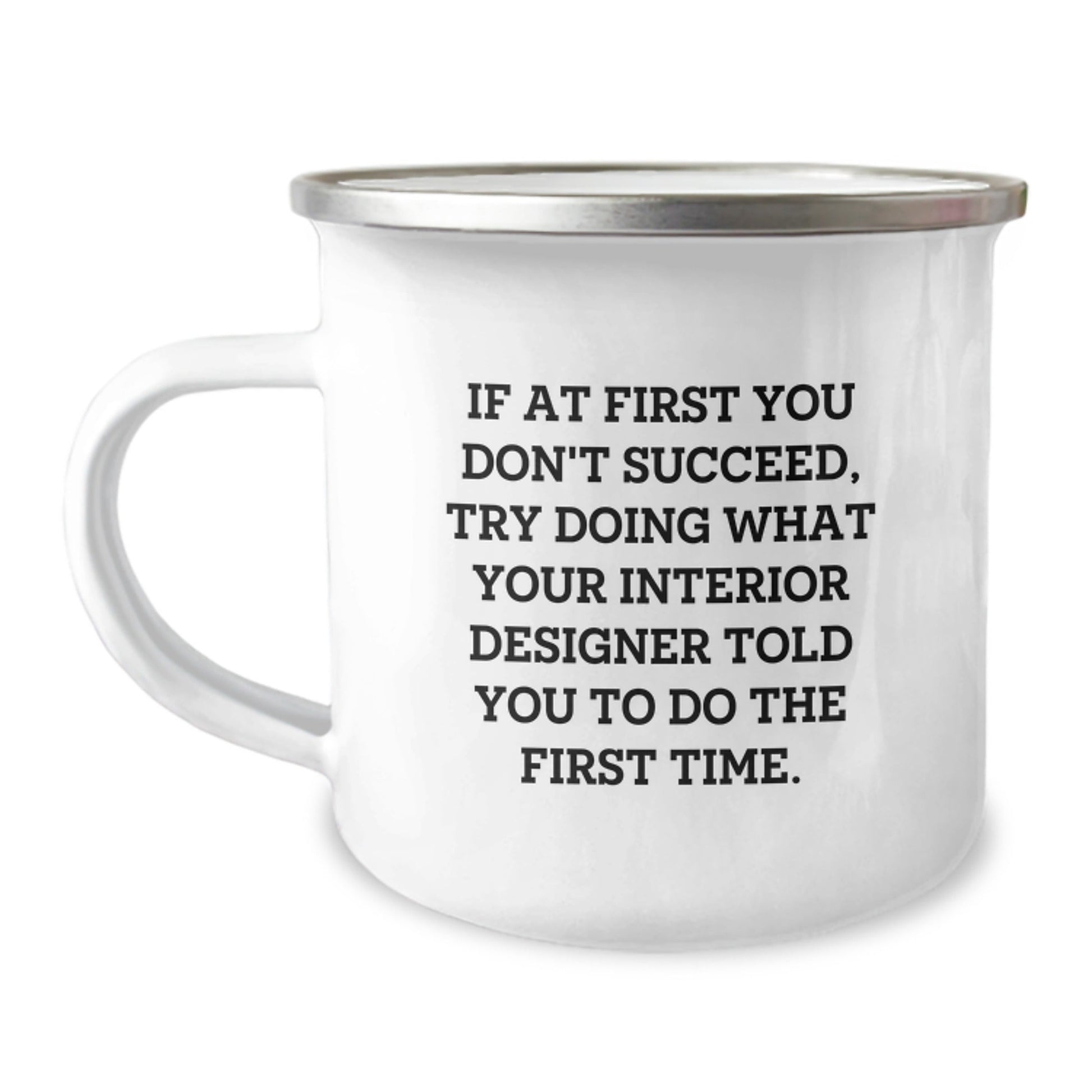 Interior Designer Christmas Unique Gifts from Friends Camping Mug - Funny Quote 'If At First You Don't Succeed, Try Doing What Your Interior Designer Told You To Do The First Time.' - The Buy Boom