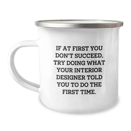 Interior Designer Christmas Unique Gifts from Friends Camping Mug - Funny Quote 'If At First You Don't Succeed, Try Doing What Your Interior Designer Told You To Do The First Time.' - The Buy Boom