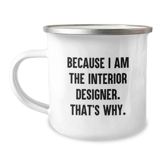 Interior Designer Gifts from Friends - Funny Camping Mug Because I Am The Interior Designer That's Why - Christmas Unique Gifts - The Buy Boom