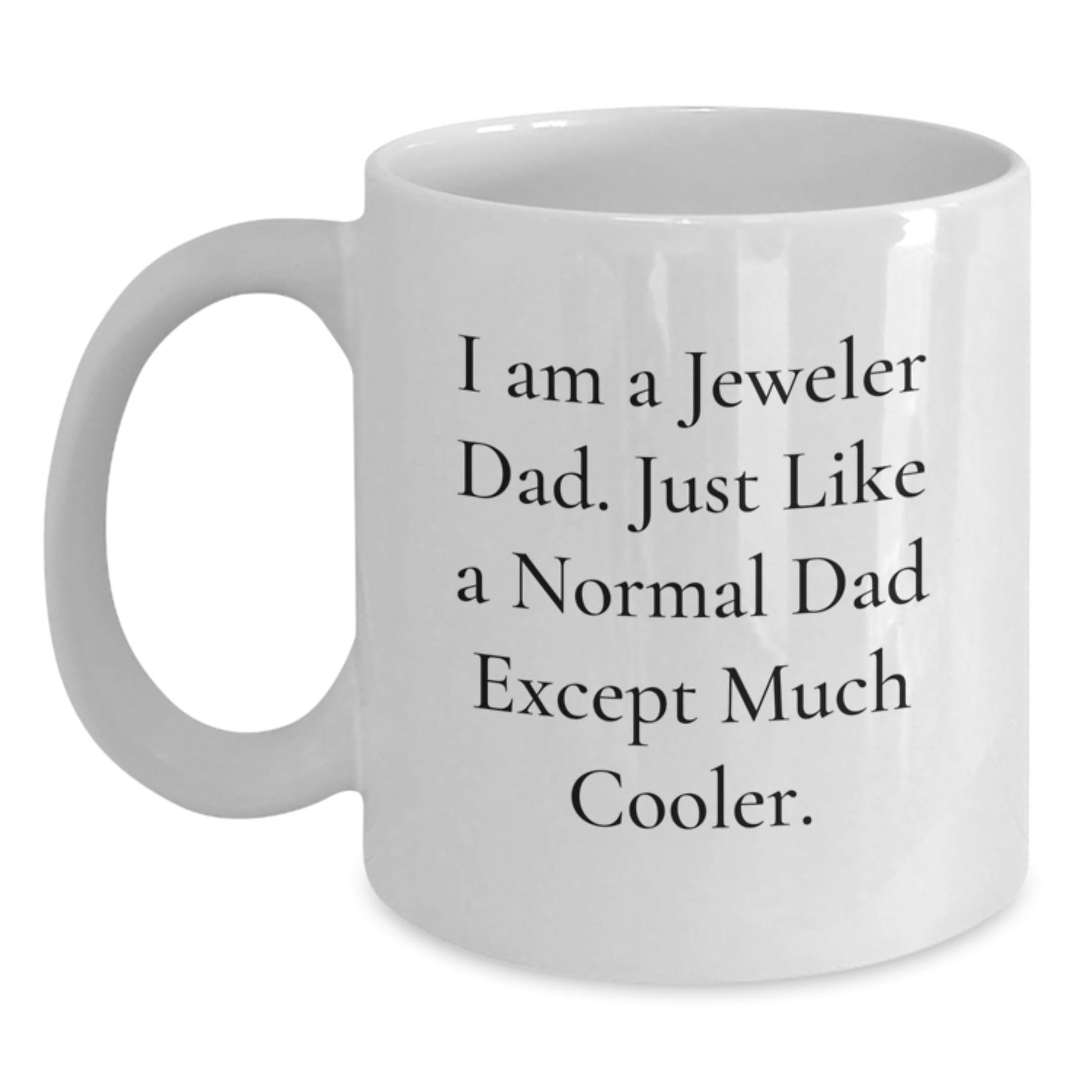 Jeweler Gifts from Dad - Funny White Coffee Mug for Graduation - 'I Am A Jeweler Dad, Just Like A Normal Dad Except Much Cooler' Gifts for Jeweler Men - The Buy Boom