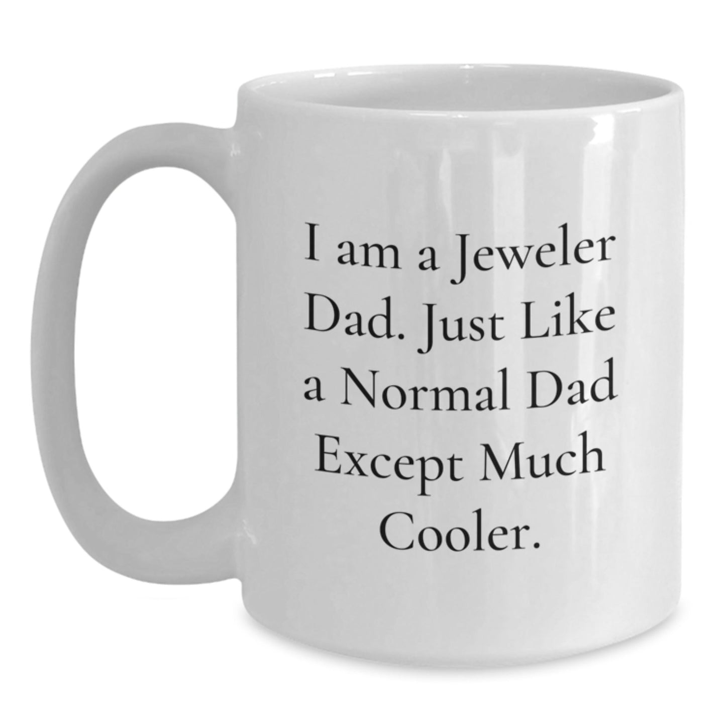 Jeweler Gifts from Dad - Funny White Coffee Mug for Graduation - 'I Am A Jeweler Dad, Just Like A Normal Dad Except Much Cooler' Gifts for Jeweler Men - The Buy Boom
