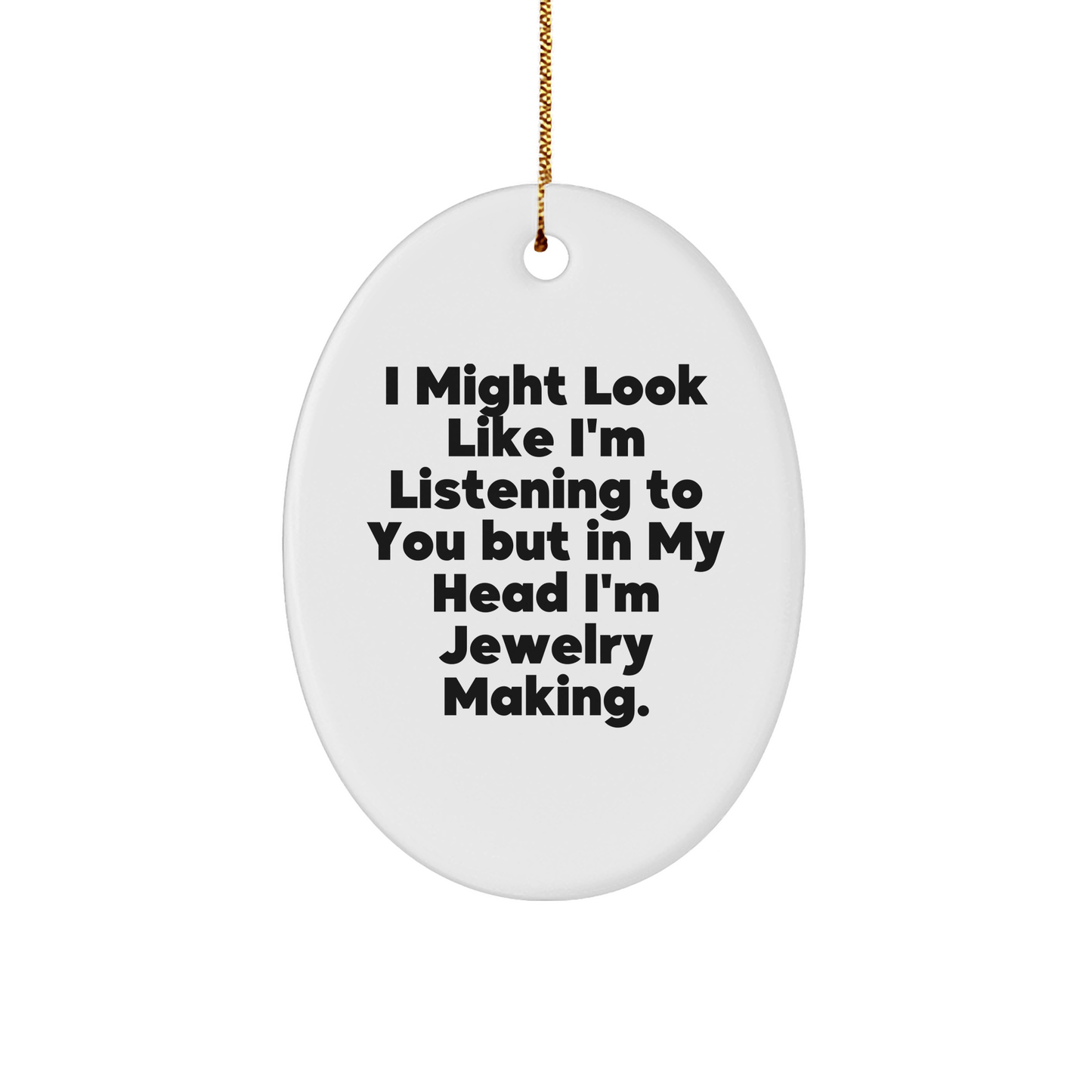 Jewelry Making Fun Gifts from Men to Friends - 'I Might Look Like I'm Listening...' Oval Ornament for Christmas - The Buy Boom